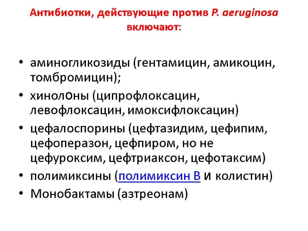 Антибиотки, действующие против P. aeruginosa включают: аминогликозиды (гентамицин, амикоцин, томбромицин); хинолоны (ципрофлоксацин, левофлоксацин, имоксифлоксацин)